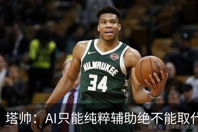 塔帅：AI只能纯粹辅助绝不能取代直觉 我们从未考虑将道曼外租